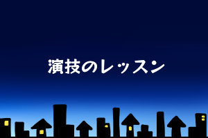 lesson 演技のレッスンで注意するべきポイント